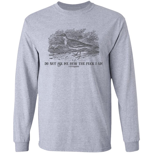 Effin' Birds Store Do Not Ask Me How The Fuck I Am Shirt Effin' Birds Store Do Not Ask Me How The Fuck I Am Shirt