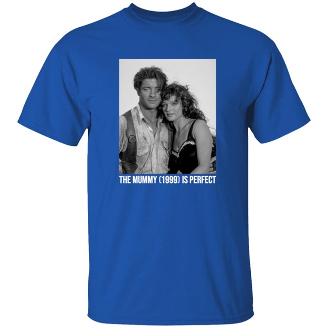 The Mummy 1999 Is Perfect T Shirt The Mummy 1999 Is Perfect T Shirt