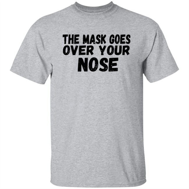 The Mask Goes Over Your Nose T Shirt The Mask Goes Over Your Nose T Shirt
