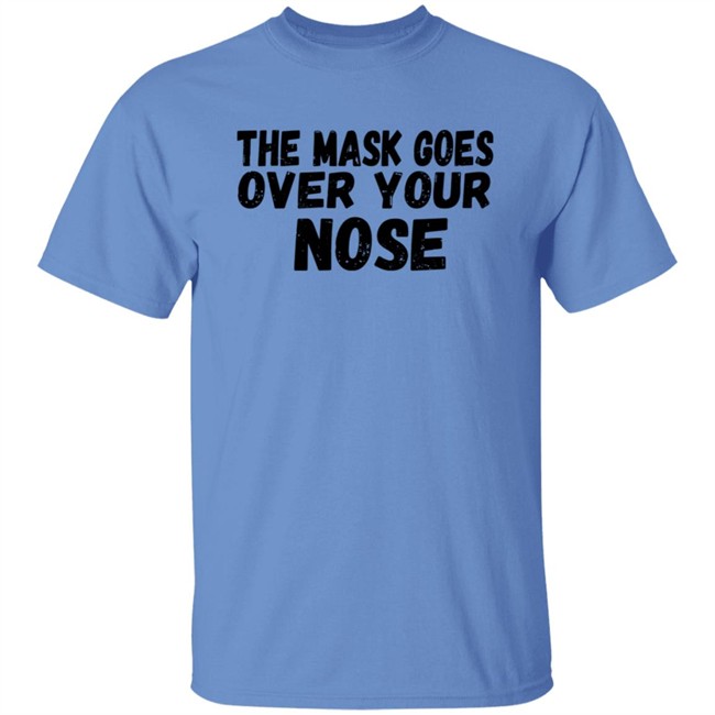 The Mask Goes Over Your Nose T Shirt The Mask Goes Over Your Nose T Shirt