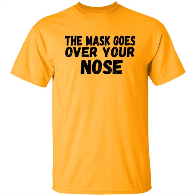 The Mask Goes Over Your Nose T Shirt The Mask Goes Over Your Nose T Shirt