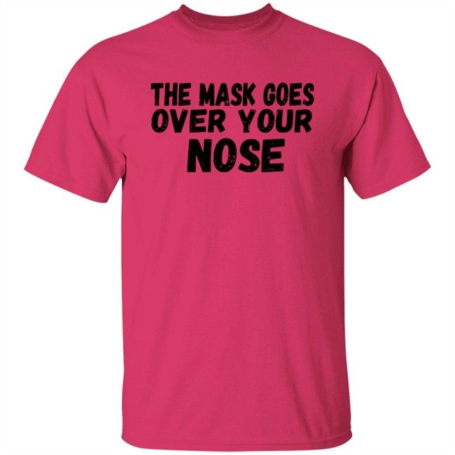 The Mask Goes Over Your Nose T Shirt The Mask Goes Over Your Nose T Shirt