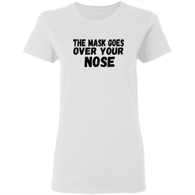 The Mask Goes Over Your Nose T Shirt The Mask Goes Over Your Nose T Shirt