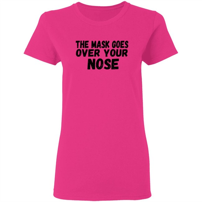 The Mask Goes Over Your Nose T Shirt The Mask Goes Over Your Nose T Shirt