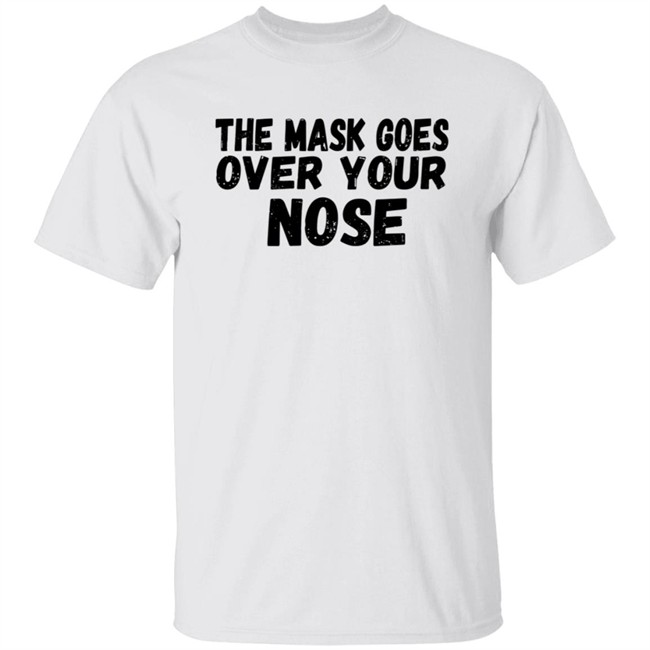 The Mask Goes Over Your Nose T Shirt
