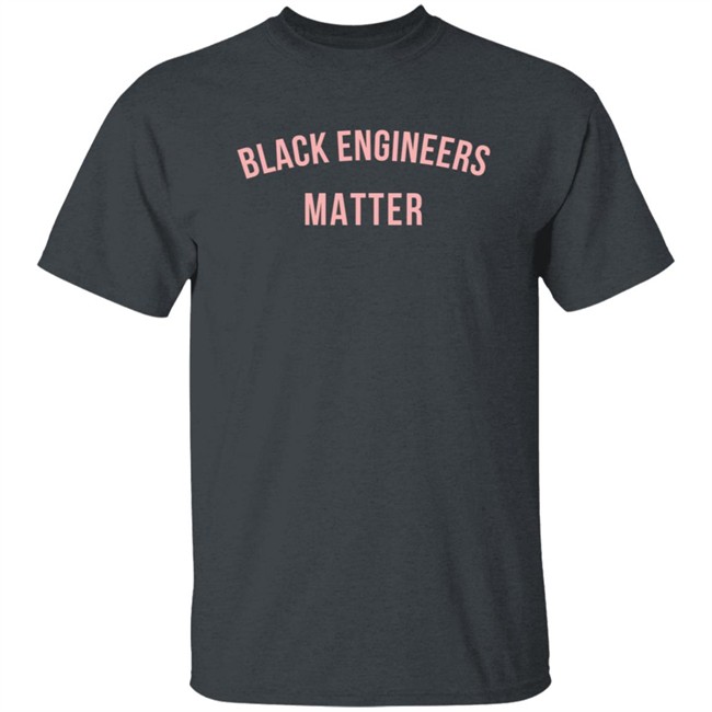 Black Engineers Matter T Shirt Black Engineers Matter T Shirt