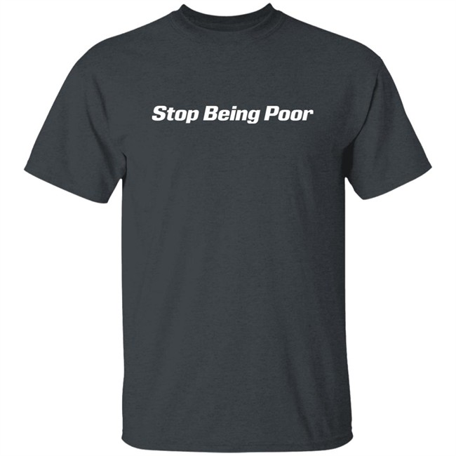 Stop Being Poor Shirt Stop Being Poor Shirt