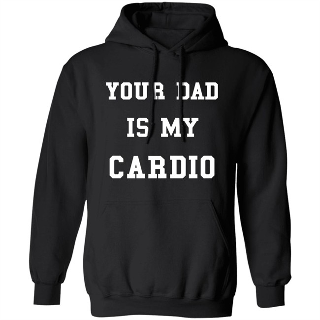 Your Dad Is My Cardio Sweatshirt Your Dad Is My Cardio Sweatshirt