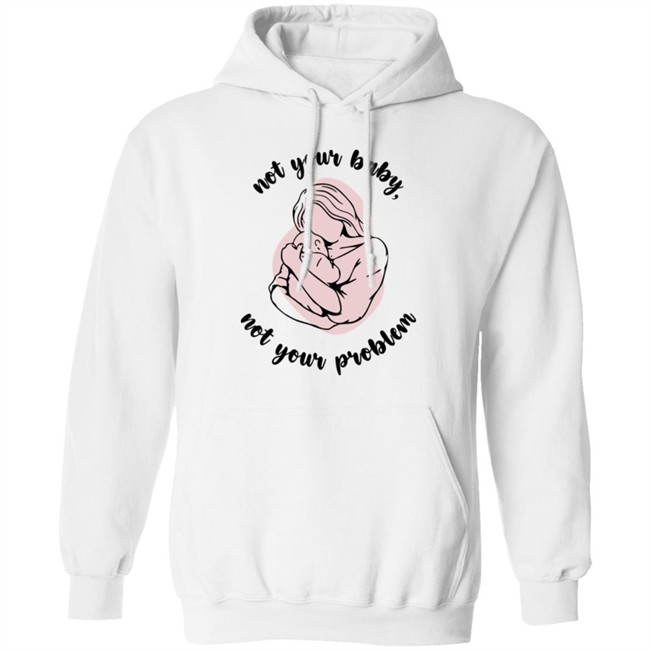 Not Your Baby, Not Your Problem Hoodie