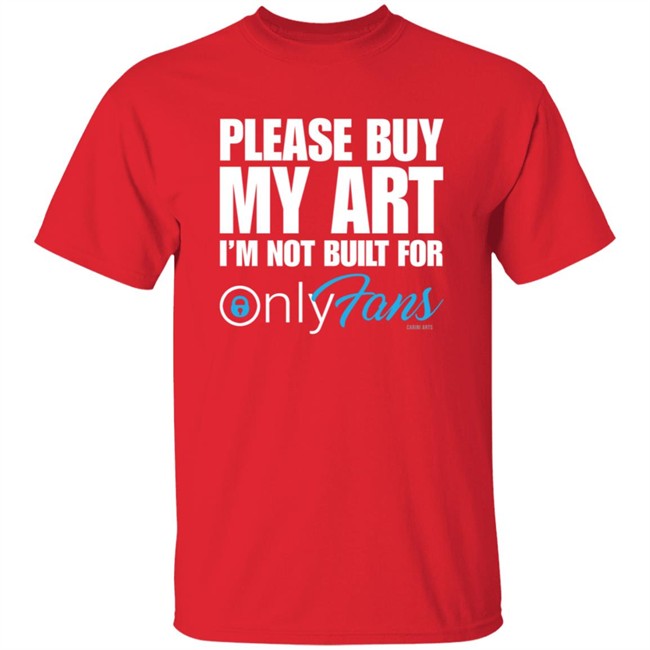 Please Buy My Art Im Not Built For Only Fans Shirt Please Buy My Art Im Not Built For Only Fans Shirt