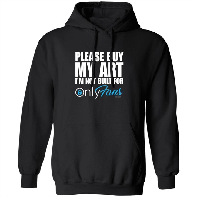 Please Buy My Art Im Not Built For Only Fans Shirt Please Buy My Art Im Not Built For Only Fans Shirt