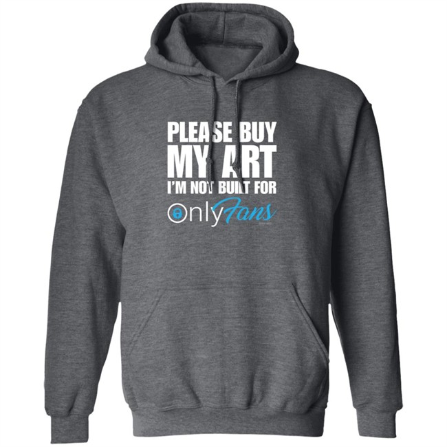 Please Buy My Art Im Not Built For Only Fans Shirt Please Buy My Art Im Not Built For Only Fans Shirt