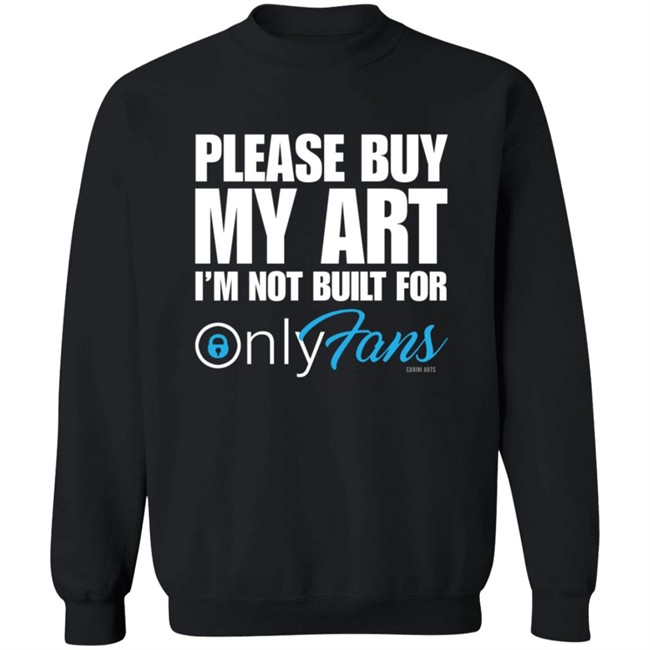 Please Buy My Art Im Not Built For Only Fans Shirt Please Buy My Art Im Not Built For Only Fans Shirt
