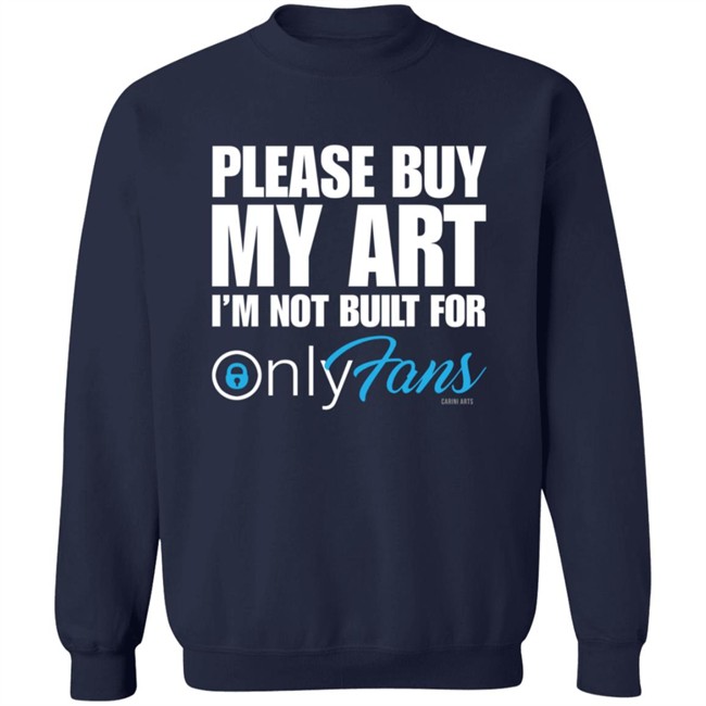 Please Buy My Art Im Not Built For Only Fans Shirt Please Buy My Art Im Not Built For Only Fans Shirt