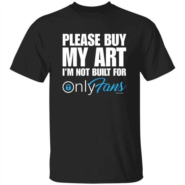 Please Buy My Art Im Not Built For Only Fans Shirt Please Buy My Art Im Not Built For Only Fans Shirt
