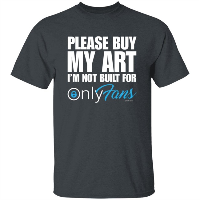 Please Buy My Art Im Not Built For Only Fans Shirt Please Buy My Art Im Not Built For Only Fans Shirt