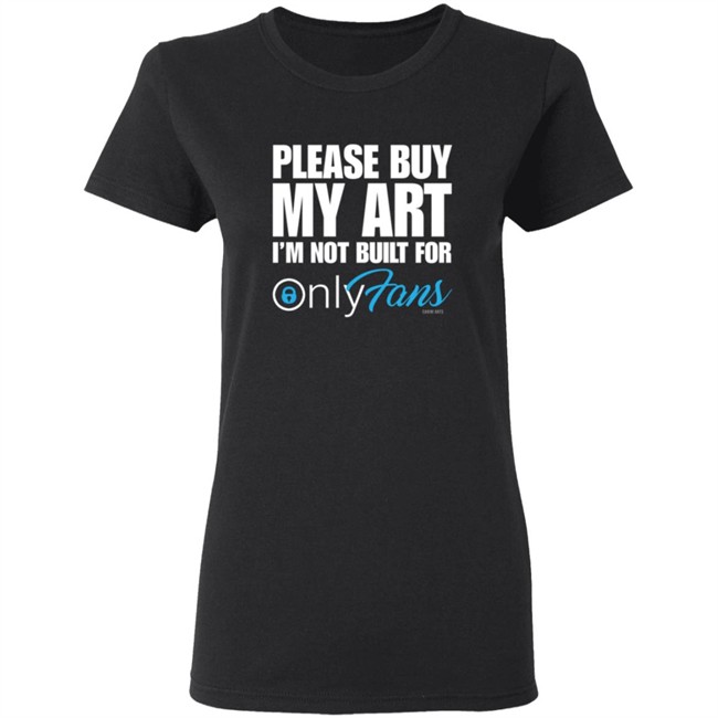 Please Buy My Art Im Not Built For Only Fans Shirt Please Buy My Art Im Not Built For Only Fans Shirt