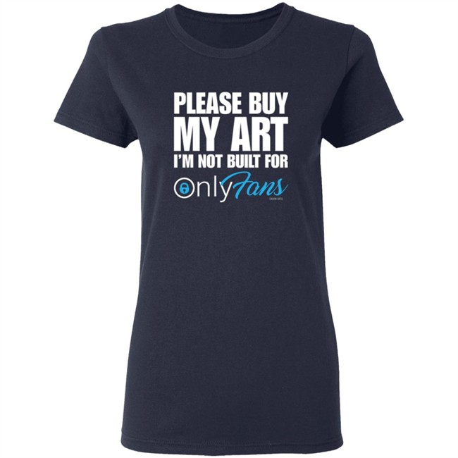 Please Buy My Art Im Not Built For Only Fans Shirt Please Buy My Art Im Not Built For Only Fans Shirt