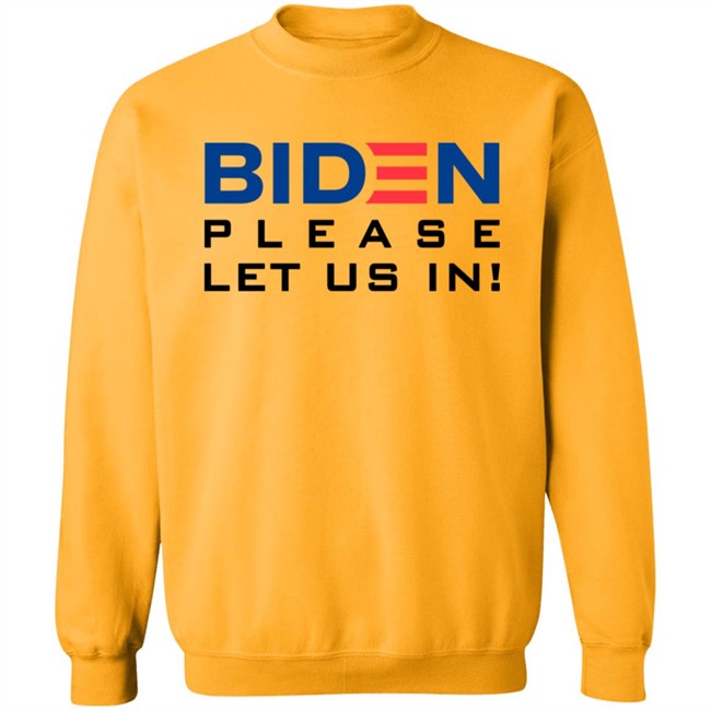 Biden Please Let Us In Tee Shirt Biden Please Let Us In Tee Shirt