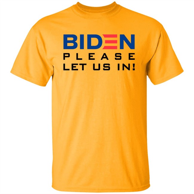 Biden Please Let Us In Tee Shirt Biden Please Let Us In Tee Shirt