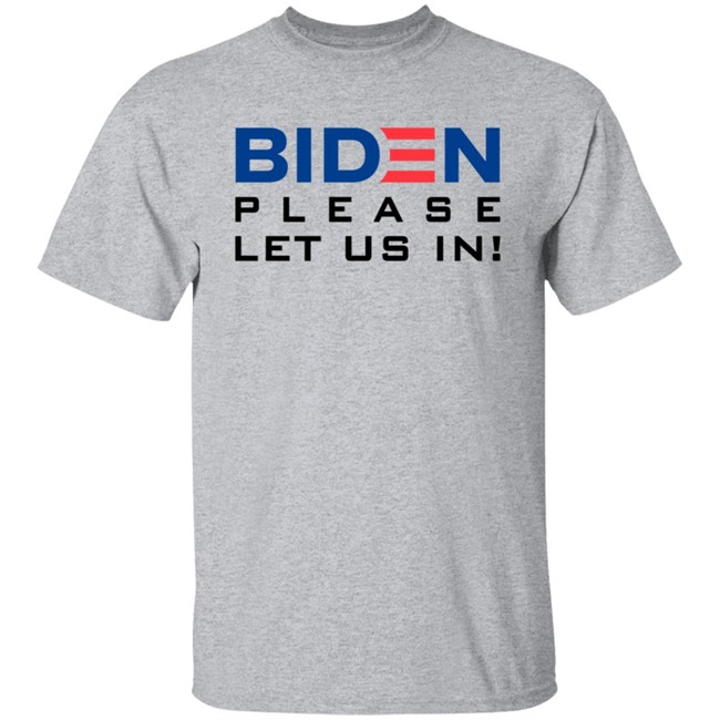 Biden Please Let Us In Tee Shirt Biden Please Let Us In Tee Shirt