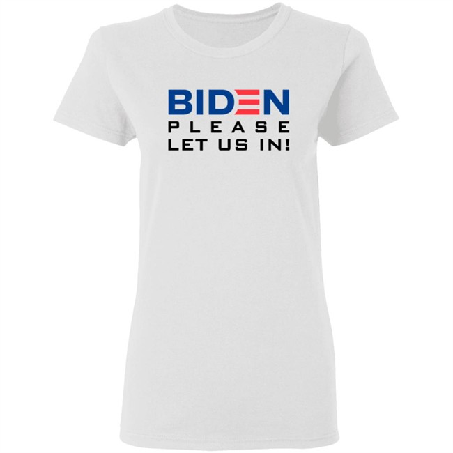 Biden Please Let Us In Tee Shirt Biden Please Let Us In Tee Shirt