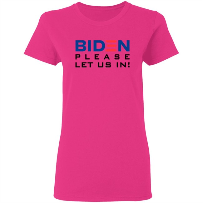 Biden Please Let Us In Tee Shirt Biden Please Let Us In Tee Shirt