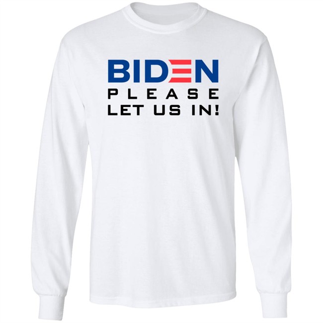 Biden Please Let Us In Tee Shirt Biden Please Let Us In Tee Shirt