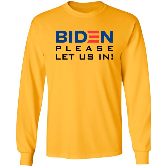 Biden Please Let Us In Tee Shirt Biden Please Let Us In Tee Shirt