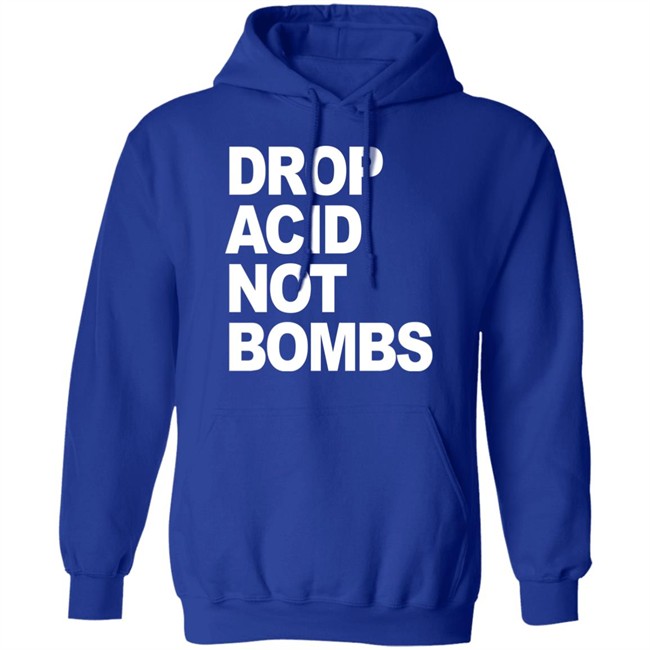 Drop Acid Not Bombs Hoodie Drop Acid Not Bombs Hoodie