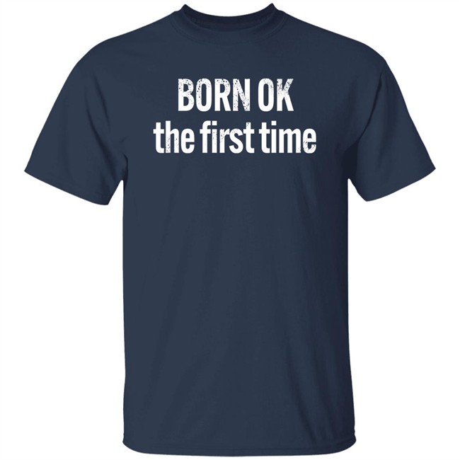 Born Ok The First Time Shirt The Thinking Atheist Born Ok The First Time Shirt The Thinking Atheist