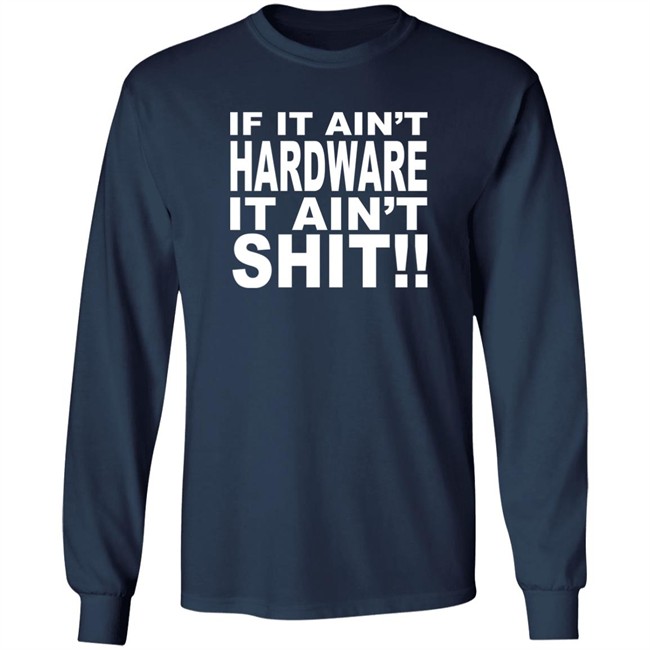 Bronze56k If It Ain't Hardware It Ain't Shit Shirt Bronze56k If It Ain't Hardware It Ain't Shit Shirt