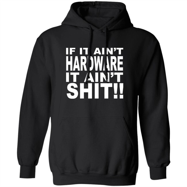 Bronze56k If It Ain't Hardware It Ain't Shit Shirt Bronze56k If It Ain't Hardware It Ain't Shit Shirt