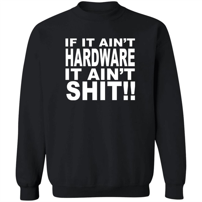 Bronze56k If It Ain't Hardware It Ain't Shit Shirt Bronze56k If It Ain't Hardware It Ain't Shit Shirt