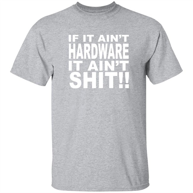 Bronze56k If It Ain't Hardware It Ain't Shit Shirt Bronze56k If It Ain't Hardware It Ain't Shit Shirt