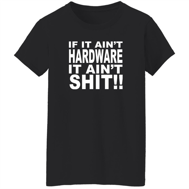 Bronze56k If It Ain't Hardware It Ain't Shit Shirt Bronze56k If It Ain't Hardware It Ain't Shit Shirt