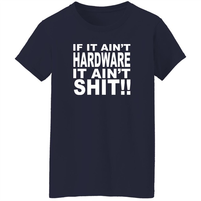 Bronze56k If It Ain't Hardware It Ain't Shit Shirt Bronze56k If It Ain't Hardware It Ain't Shit Shirt