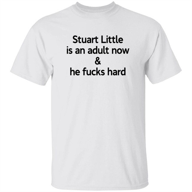 Stuart Little Is An Adult Now And He Fucks Hard T Shirt
