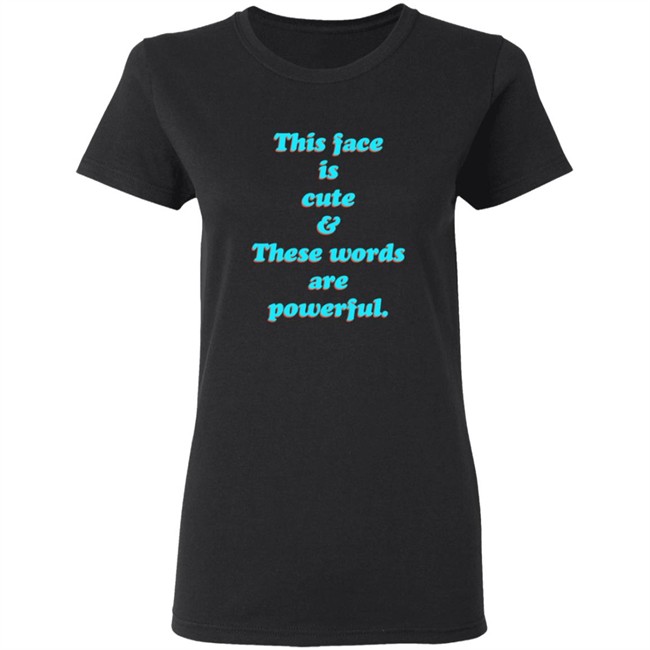 This Face Is Cute These Words Are Powerful T Shirt Cindy Noir This Face Is Cute These Words Are Powerful T Shirt Cindy Noir