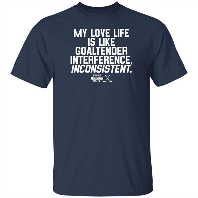 Bring Hockey Back My Love Life Is Like Goaltender Interference Inconsistent Shirt Bring Hockey Back My Love Life Is Like Goaltender Interference Inconsistent Shirt