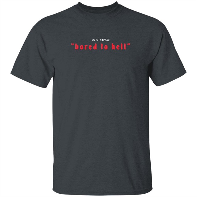 Half Savage Merch Bored To Hell Tee Shirt Half Savage Merch Bored To Hell Tee Shirt