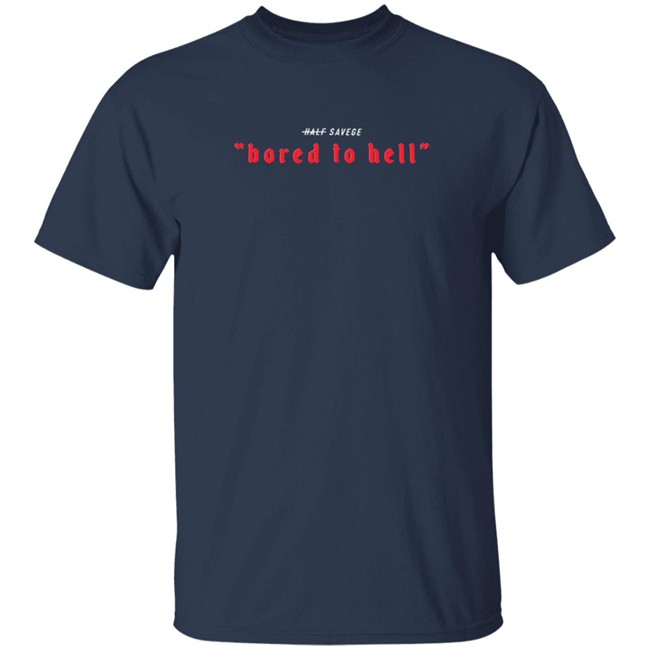 Half Savage Merch Bored To Hell Tee Shirt Half Savage Merch Bored To Hell Tee Shirt
