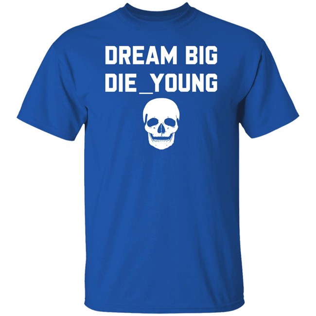 Travis Barker Dream Big Die Young Shirt Reign Disick Travis Barker Dream Big Die Young Shirt Reign Disick