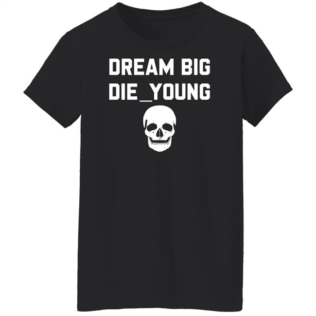 Travis Barker Dream Big Die Young Shirt Reign Disick Travis Barker Dream Big Die Young Shirt Reign Disick