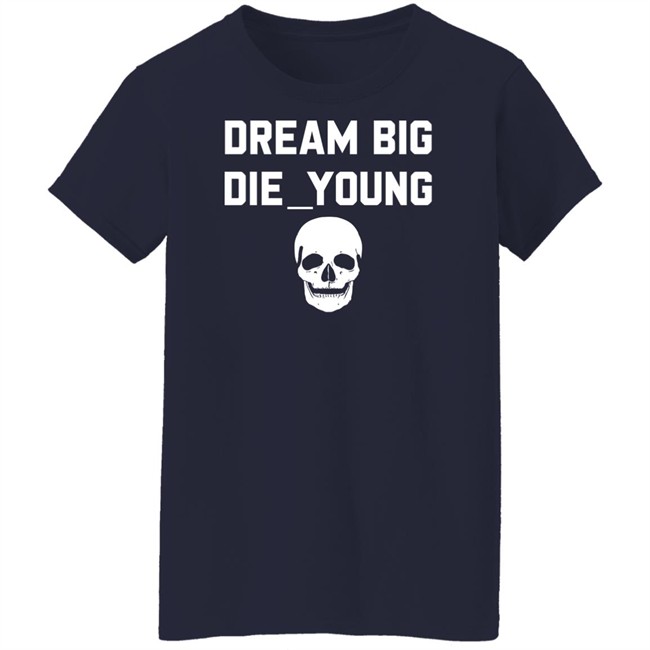 Travis Barker Dream Big Die Young Shirt Reign Disick Travis Barker Dream Big Die Young Shirt Reign Disick