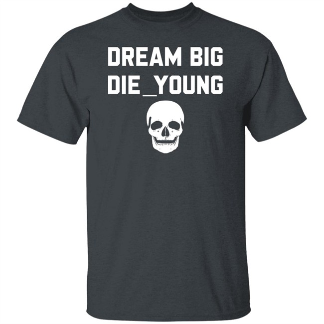 Travis Barker Dream Big Die Young Shirt Reign Disick Travis Barker Dream Big Die Young Shirt Reign Disick
