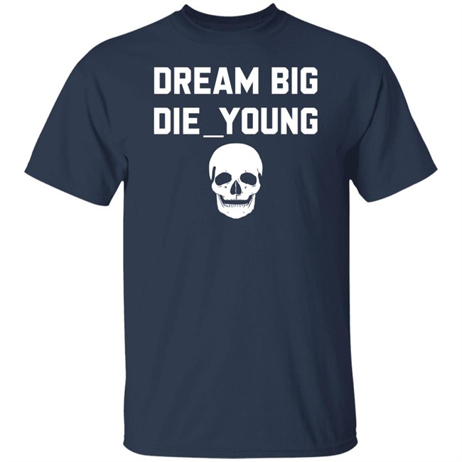 Travis Barker Dream Big Die Young Shirt Reign Disick Travis Barker Dream Big Die Young Shirt Reign Disick