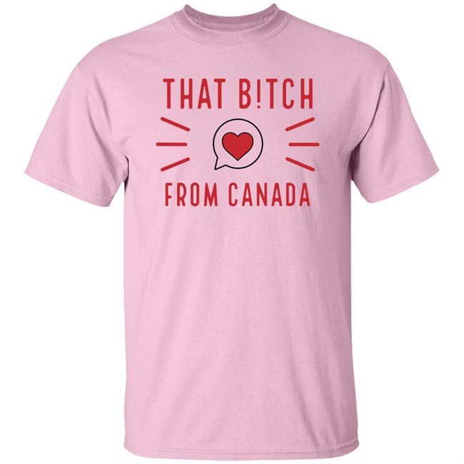 That Bitch From Canada T Shirt Kaitlyn Weaver That B!tch From Canada That Bitch From Canada T Shirt Kaitlyn Weaver That B!tch From Canada