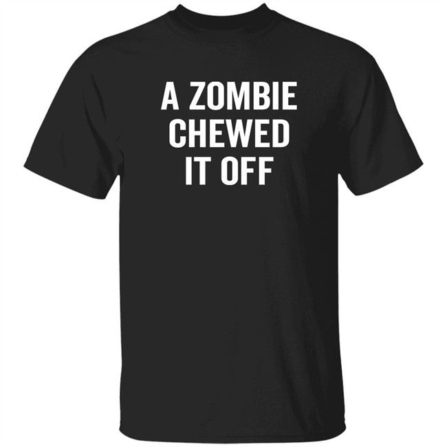 A Zombie Chewed It Off Shirt Jacky Hunt-Broersma A Zombie Chewed It Off Shirt Jacky Hunt-Broersma