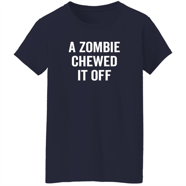 A Zombie Chewed It Off Shirt Jacky Hunt-Broersma A Zombie Chewed It Off Shirt Jacky Hunt-Broersma